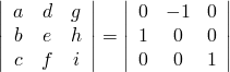  \[ \left| \begin{array}{ccc} a & d & g \\ b & e & h \\ c & f & i \end{array} \right| = \left| \begin{array}{ccc} 0 & -1 & 0 \\ 1 & 0 & 0 \\ 0 & 0 & 1 \end{array} \right|\]  